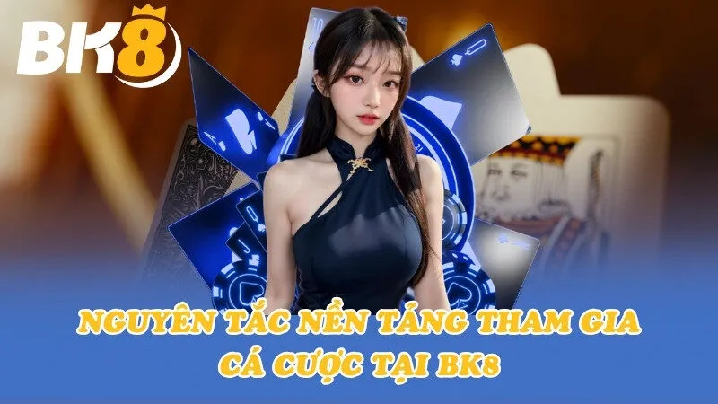 Nguyên tắc nền tảng tham gia cá cược tại BK8