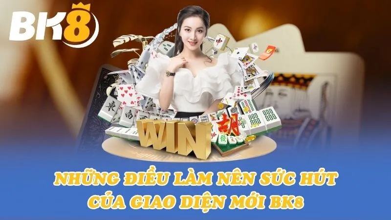 Những điều làm nên sức hút của giao diện mới BK8